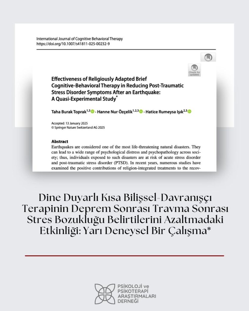 Dine Duyarlı Kısa Süreli Bilişsel Davranışçı Terapi’nin Deprem Sonrası Travma Sonrası Stres Bozukluğu Belirtilerini Azaltmadaki Etkisi: Yarı Deneysel Bir Çalışma Dine Duyarlı Kısa Süreli Bilişsel Davranışçı Terapi’nin Deprem Sonrası Travma Sonrası Stres Bozukluğu Belirtilerini Azaltmadaki Etkisi: Yarı Deneysel Bir Çalışma